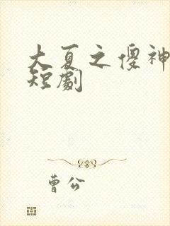 大夏之傻神楚南短剧