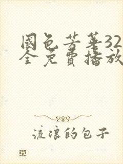 国色芳华32集全免费播放电视剧