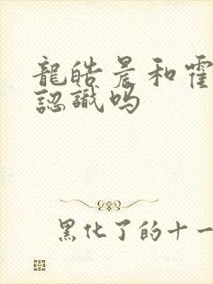 龙皓晨和霍雨浩认识吗