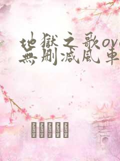 地狱之歌ova无删减风车动漫