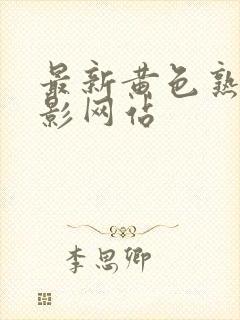 最新黄色熟女电影网站