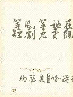 等风等她在回头短剧免费观看