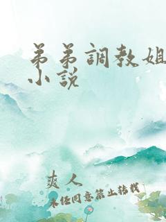 弟弟调教姐姐的小说