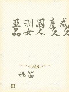 亚洲国产成人精品女人 久久久