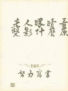 老人眼睛看东西双影什么原因