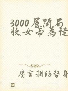 3000层开局收女帝为徒短剧