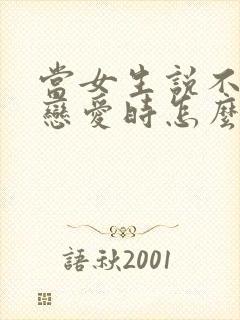 当女生说不想谈恋爱时怎么回复