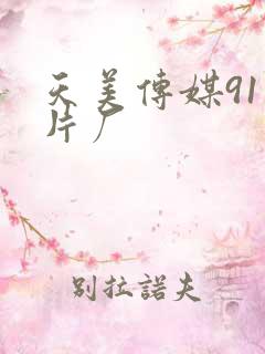 天美传媒91制片厂