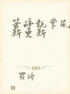 萧峥执掌风云最新更新