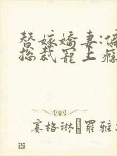 替嫁娇妻:偏执总裁宠上瘾