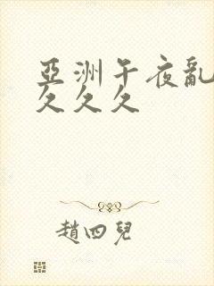 亚洲午夜乱码久久久久