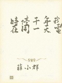 时停千年我被困在同一天电视剧免费观看