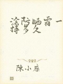 涂防晒霜一般维持多久