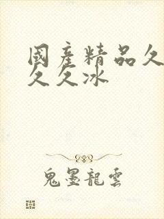 国产精品久久久久久冰