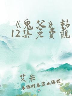 《鬼父》动漫版12集免费观看