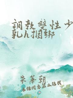 调教双性少爷双乳h捆绑