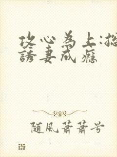 攻心为上:总裁诱妻成瘾