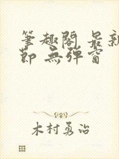 笔趣阁 最新章节 无弹窗