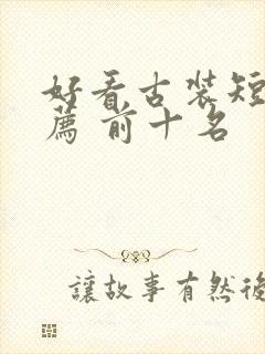 好看古装短剧推荐 前十名