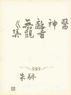 《无敌神医》全集观看