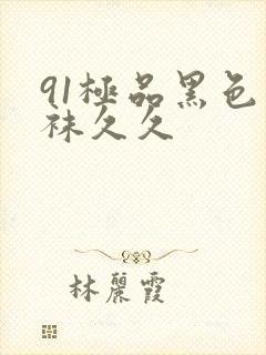 91极品黑色丝袜久久