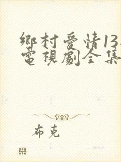 乡村爱情13部电视剧全集免费