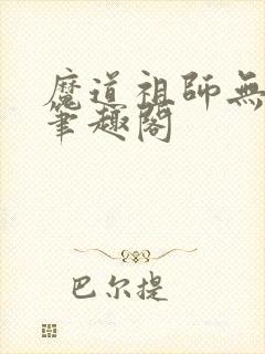 魔道祖师无删减笔趣阁