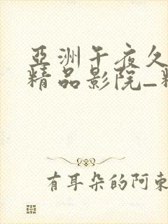 亚洲午夜久久久精品影院_精品国产