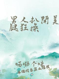 男人扒开美女大腿狂操