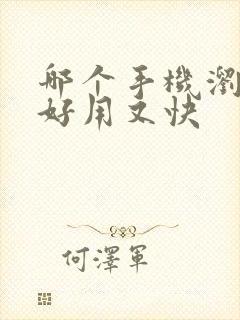 哪个手机浏览器好用又快