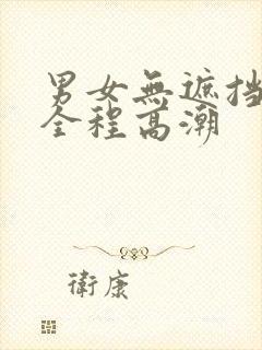 男女无遮挡高清全程高潮