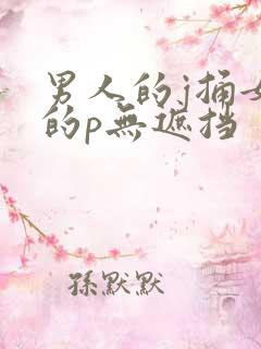 男人的j捅女人的p无遮挡