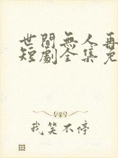 世间无人再似我短剧全集免费观看