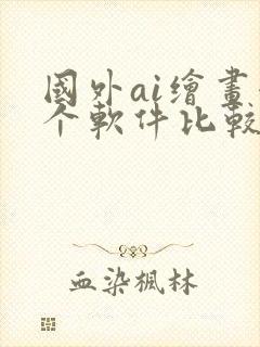 国外ai绘画哪个软件比较好用