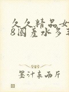 久久精品女人18国产水多毛片