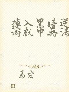 掉入黑暗逆后宫游戏中无法脱身