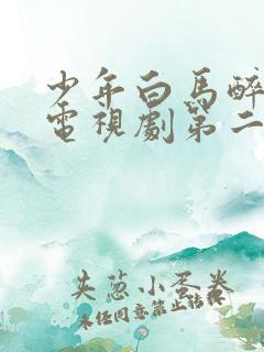 少年白马醉春风电视剧第二季免费观看