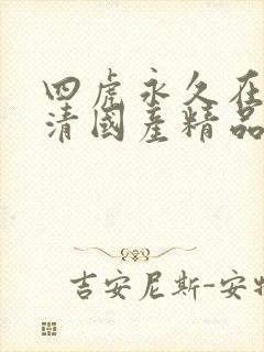 四虎永久在线高清国产精品