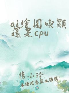 ai绘图吃显卡还是cpu