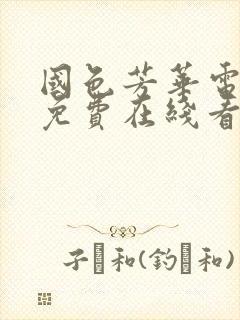 国色芳华电视剧免费在线看完整版