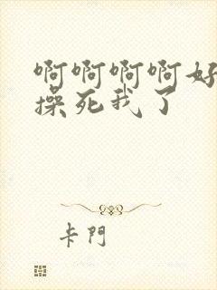 啊啊啊啊好舒服操死我了