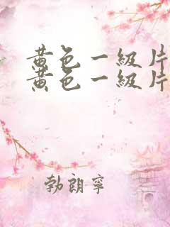 黄色一级片中国黄色一级片