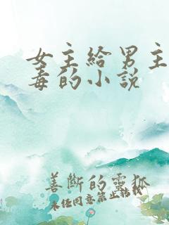 女主给男主解蛊毒的小说