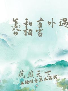 怎和有外遇的老公相处