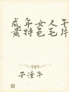 成年女人午夜特黄特色毛片免