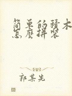 简单的积木玩具怎么拼装