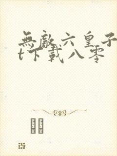 无敌六皇子txt下载八零
