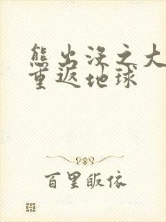 熊出没之大电影重返地球