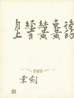 月经结束后内裤上有黄黄的分泌物是怎么回事