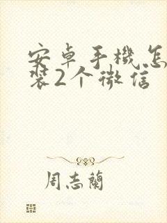 安卓手机怎么安装2个微信